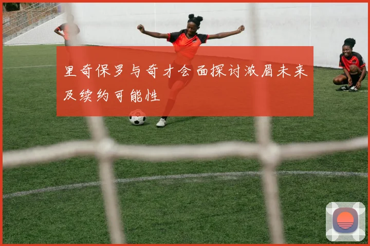 里奇保罗与奇才会面探讨浓眉未来及续约可能性